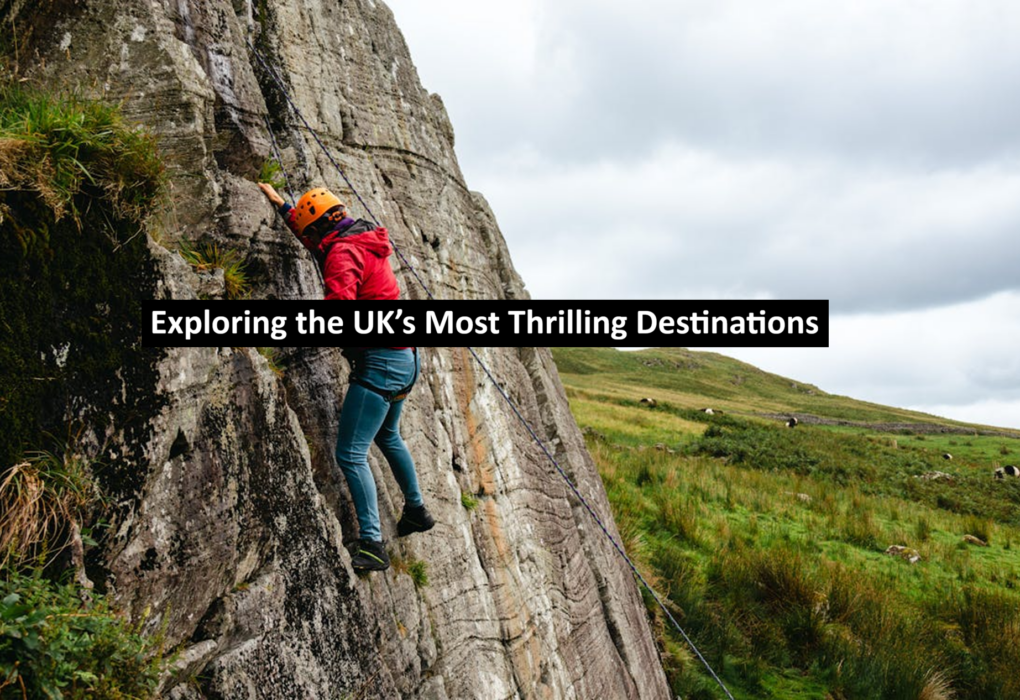 Exploring the UK’s Most Thrilling Destinations
