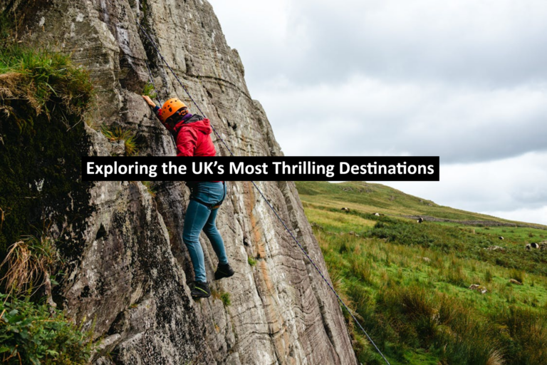 Exploring the UK’s Most Thrilling Destinations